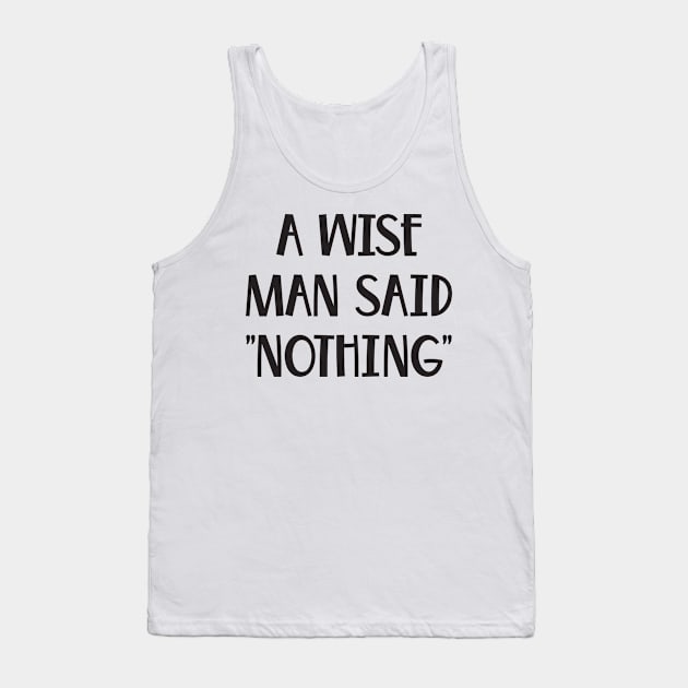 A Wise Man Once Said Nothing Funny saying Tank Top by TeeTypo